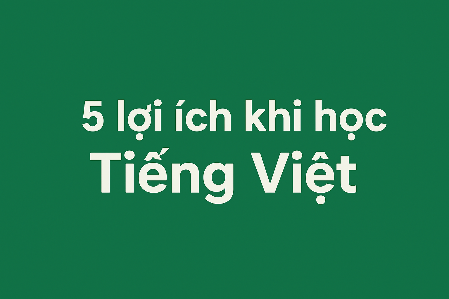 5 lợi ích khi học Tiếng Việt